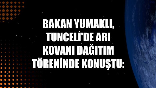Bakan Yumaklı, Tunceli'de arı kovanı dağıtım töreninde konuştu: