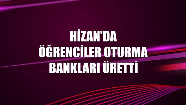 Hizan'da öğrenciler oturma bankları üretti