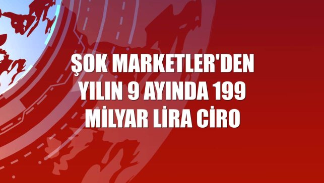 ŞOK Marketler'den yılın 9 ayında 199 milyar lira ciro