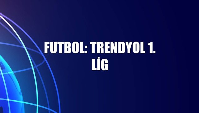 Futbol: Trendyol 1. Lig
