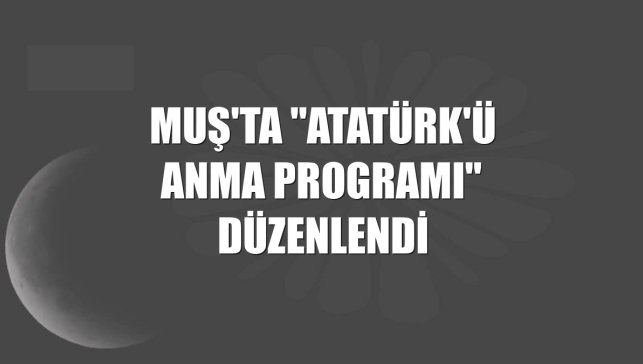 Muş'ta "Atatürk'ü Anma Programı" düzenlendi
