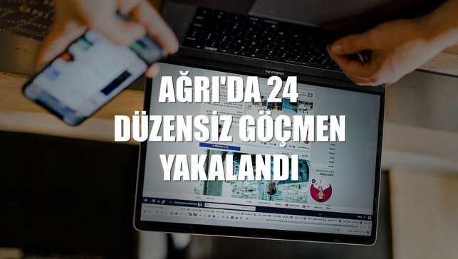 Ağrı'da 24 düzensiz göçmen yakalandı