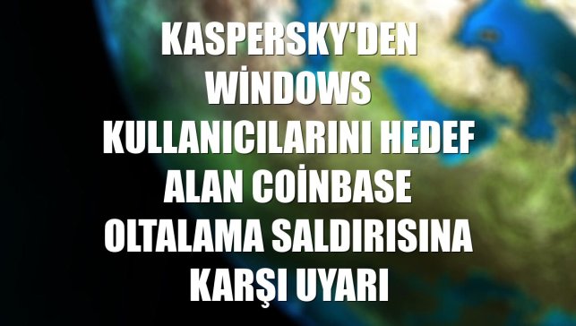 Kaspersky'den Windows kullanıcılarını hedef alan Coinbase oltalama saldırısına karşı uyarı