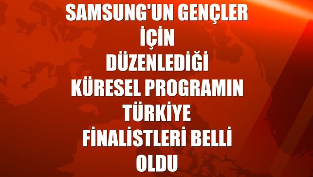 Samsung'un gençler için düzenlediği küresel programın Türkiye finalistleri belli oldu