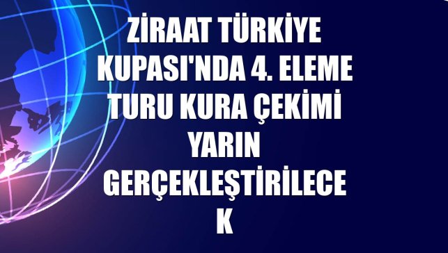 Ziraat Türkiye Kupası'nda 4. eleme turu kura çekimi yarın gerçekleştirilecek