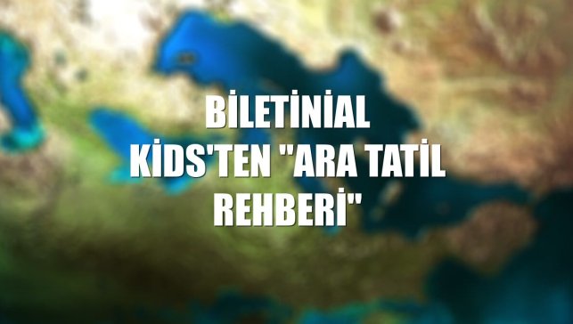 Biletinial Kids'ten "ara tatil rehberi"