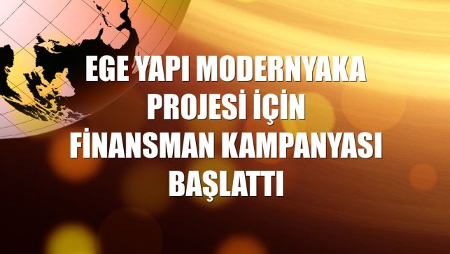 Ege Yapı ModernYaka projesi için finansman kampanyası başlattı