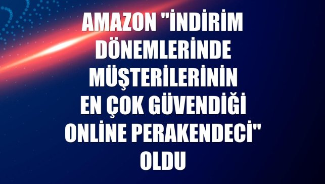 Amazon "indirim dönemlerinde müşterilerinin en çok güvendiği online perakendeci" oldu