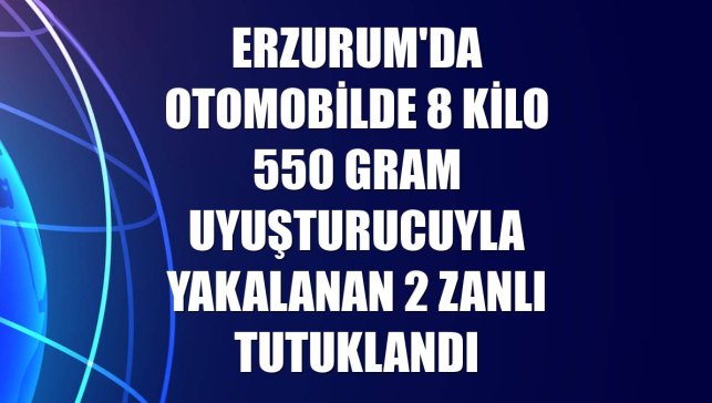 Erzurum'da otomobilde 8 kilo 550 gram uyuşturucuyla yakalanan 2 zanlı tutuklandı