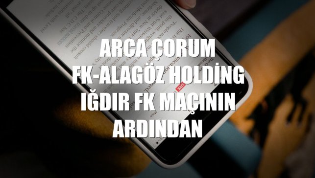 Arca Çorum FK-Alagöz Holding Iğdır FK maçının ardından
