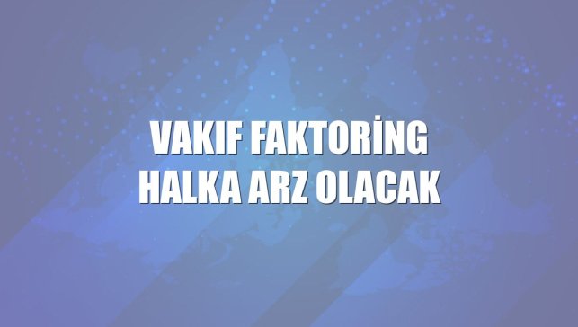 Vakıf Faktoring halka arz olacak