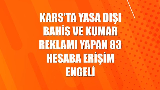 Kars'ta yasa dışı bahis ve kumar reklamı yapan 83 hesaba erişim engeli