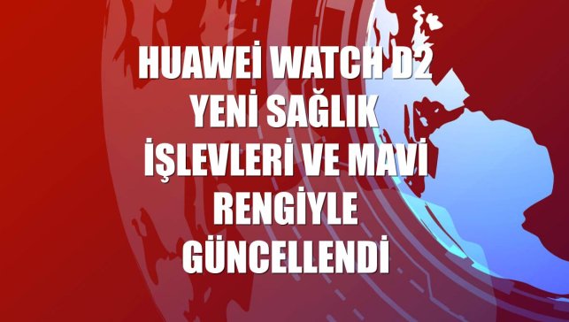 Huawei Watch D2 yeni sağlık işlevleri ve mavi rengiyle güncellendi