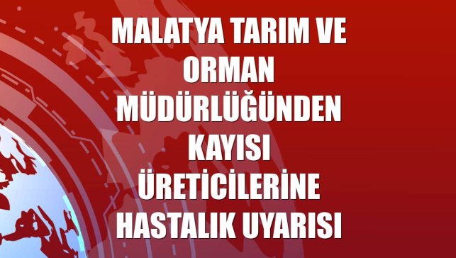 Malatya Tarım ve Orman Müdürlüğünden kayısı üreticilerine hastalık uyarısı