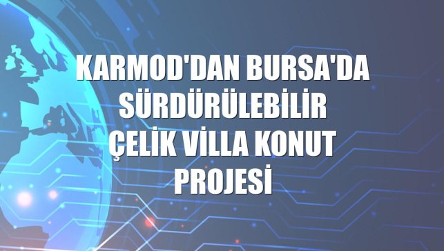 Karmod'dan Bursa'da sürdürülebilir çelik villa konut projesi