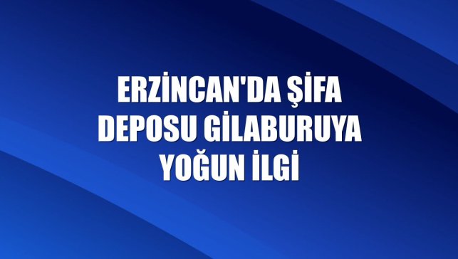Erzincan'da şifa deposu gilaburuya yoğun ilgi
