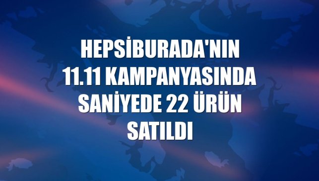 Hepsiburada'nın 11.11 kampanyasında saniyede 22 ürün satıldı