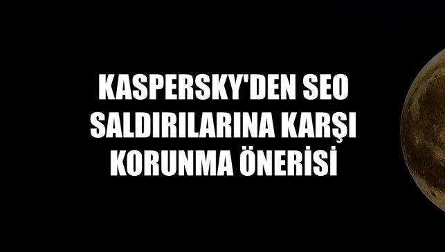 Kaspersky'den SEO saldırılarına karşı korunma önerisi