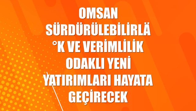 OMSAN sürdürülebilirlik ve verimlilik odaklı yeni yatırımları hayata geçirecek