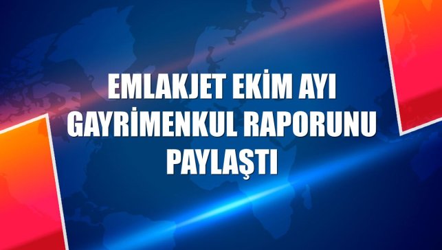 Emlakjet ekim ayı gayrimenkul raporunu paylaştı