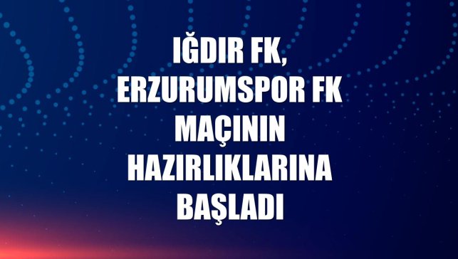 Iğdır FK, Erzurumspor FK maçının hazırlıklarına başladı