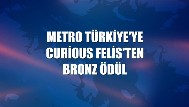 Metro Türkiye'ye Curious Felis'ten bronz ödül
