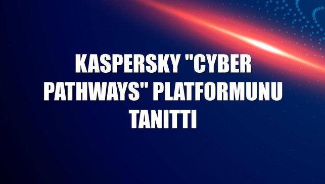Kaspersky "Cyber Pathways" platformunu tanıttı