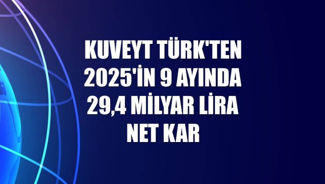 Kuveyt Türk'ten 2025'in 9 ayında 29,4 milyar lira net kar