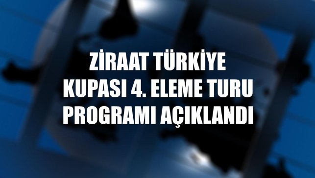 Ziraat Türkiye Kupası 4. eleme turu programı açıklandı