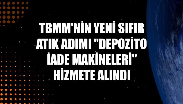 TBMM'nin yeni Sıfır Atık adımı "depozito iade makineleri" hizmete alındı