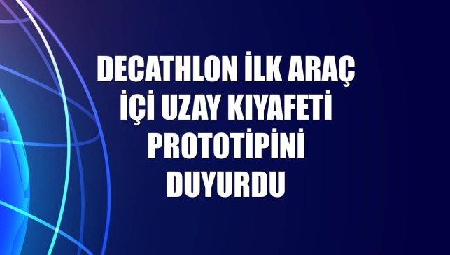 Decathlon ilk araç içi uzay kıyafeti prototipini duyurdu