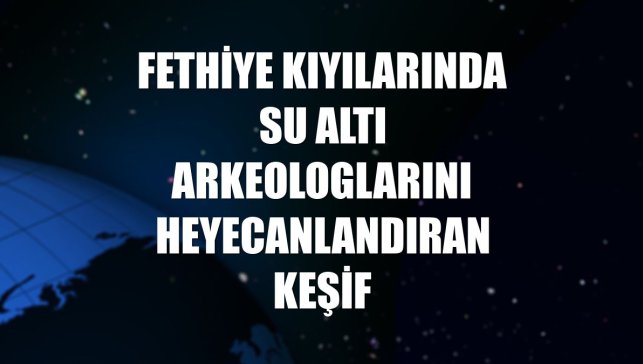 Fethiye kıyılarında su altı arkeologlarını heyecanlandıran keşif