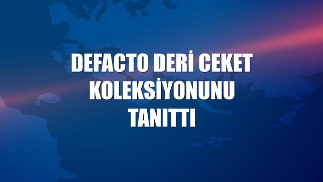 DeFacto deri ceket koleksiyonunu tanıttı