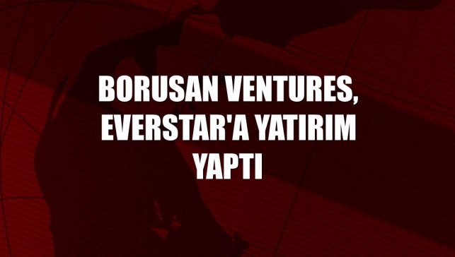 Borusan Ventures, Everstar'a yatırım yaptı