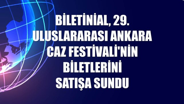Biletinial, 29. Uluslararası Ankara Caz Festivali'nin biletlerini satışa sundu