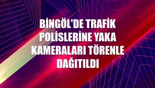 Bingöl'de trafik polislerine yaka kameraları törenle dağıtıldı