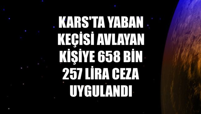 Kars'ta yaban keçisi avlayan kişiye 658 bin 257 lira ceza uygulandı