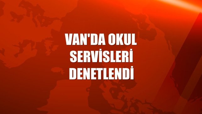 Van'da okul servisleri denetlendi