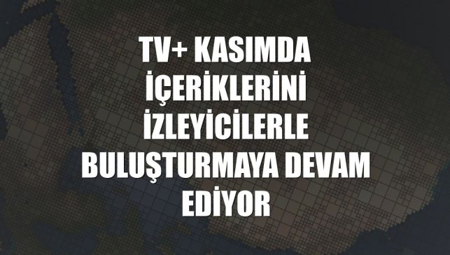 TV+ kasımda içeriklerini izleyicilerle buluşturmaya devam ediyor
