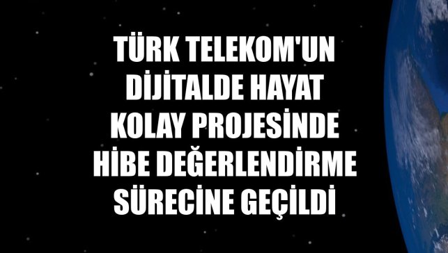 Türk Telekom'un Dijitalde Hayat Kolay projesinde hibe değerlendirme sürecine geçildi