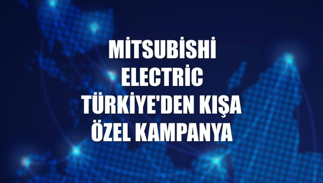 Mitsubishi Electric Türkiye'den kışa özel kampanya