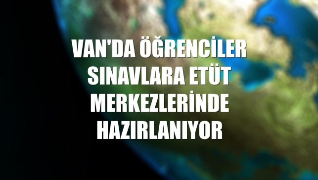 Van'da öğrenciler sınavlara etüt merkezlerinde hazırlanıyor