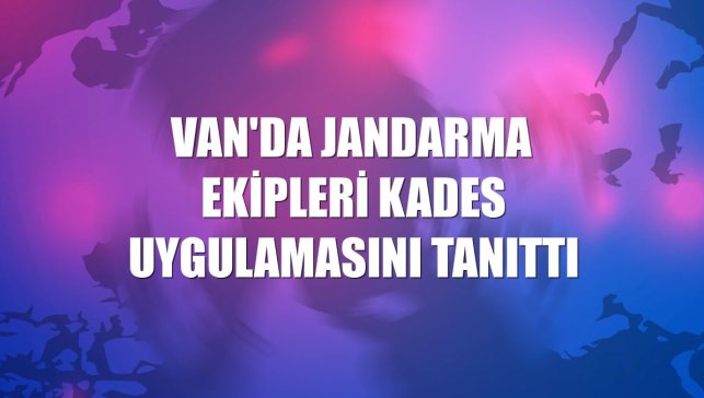 Van'da jandarma ekipleri KADES uygulamasını tanıttı