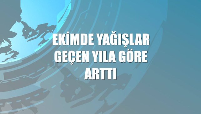 Ekimde yağışlar geçen yıla göre arttı