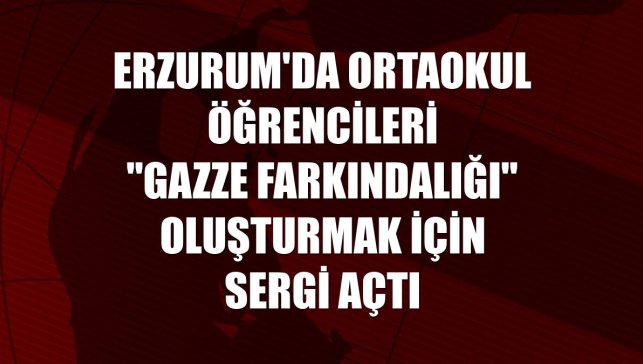 Erzurum'da ortaokul öğrencileri "Gazze farkındalığı" oluşturmak için sergi açtı