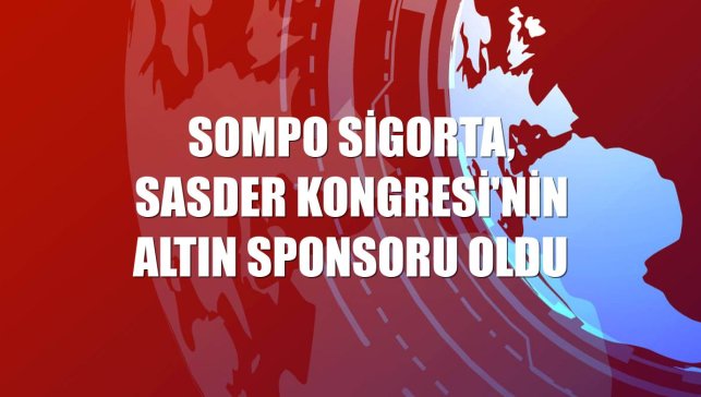 Sompo Sigorta, SASDER Kongresi'nin altın sponsoru oldu