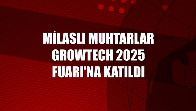 Milaslı muhtarlar GrowTech 2025 Fuarı'na katıldı