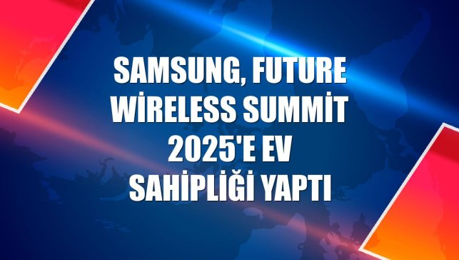 Samsung, Future Wireless Summit 2025'e ev sahipliği yaptı