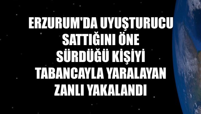 Erzurum'da uyuşturucu sattığını öne sürdüğü kişiyi tabancayla yaralayan zanlı yakalandı