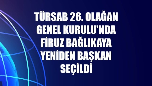 TÜRSAB 26. Olağan Genel Kurulu'nda Firuz Bağlıkaya yeniden başkan seçildi